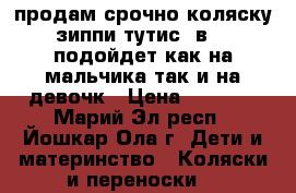 продам срочно коляску зиппи тутис 3в1...подойдет как на мальчика так и на девочк › Цена ­ 8 000 - Марий Эл респ., Йошкар-Ола г. Дети и материнство » Коляски и переноски   